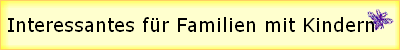 Interessantes f�r Familien mit Kindern